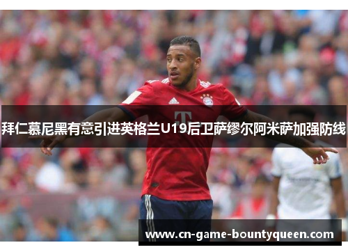 拜仁慕尼黑有意引进英格兰U19后卫萨缪尔阿米萨加强防线